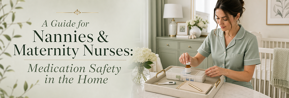 A Guide for Nannies & Maternity Nurses: Medication Safety in the Home